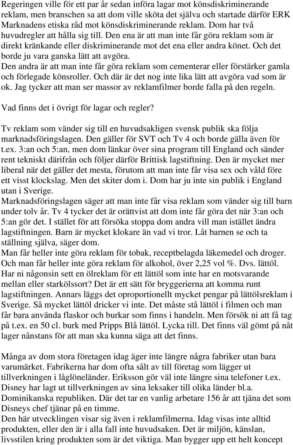 Och det borde ju vara ganska lätt att avgöra. Den andra är att man inte får göra reklam som cementerar eller förstärker gamla och förlegade könsroller.