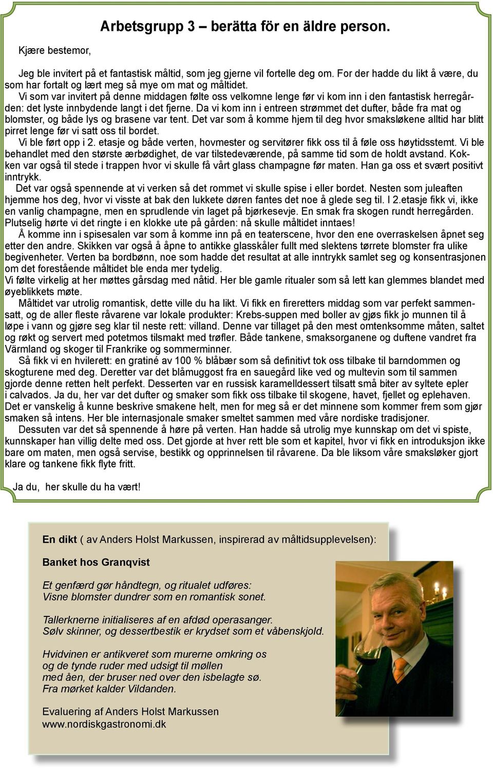 Vi som var invitert på denne middagen følte oss velkomne lenge før vi kom inn i den fantastisk herregården: det lyste innbydende langt i det fjerne.