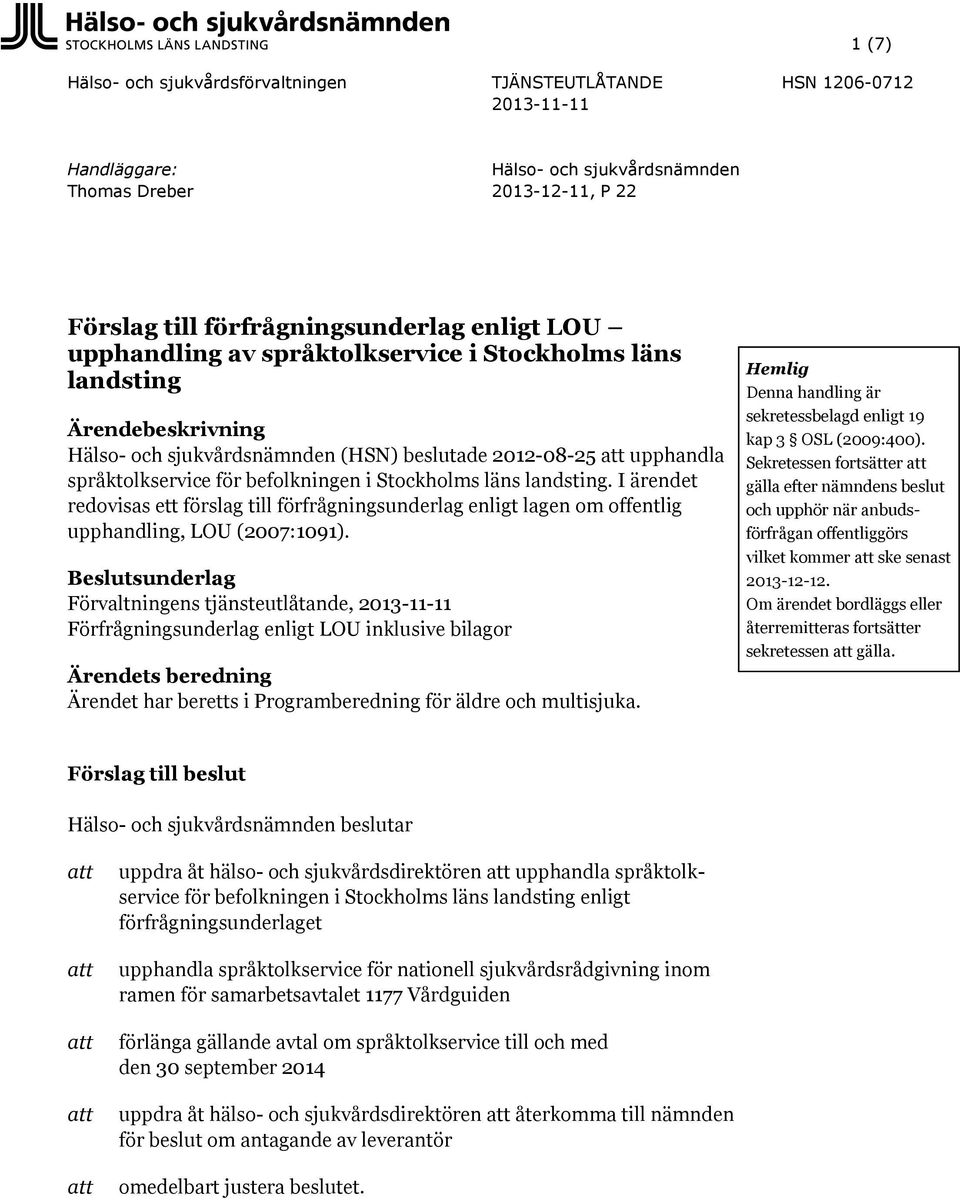 landsting. I ärendet redovisas ett förslag till förfrågningsunderlag enligt lagen om offentlig upphandling, LOU (2007:1091).