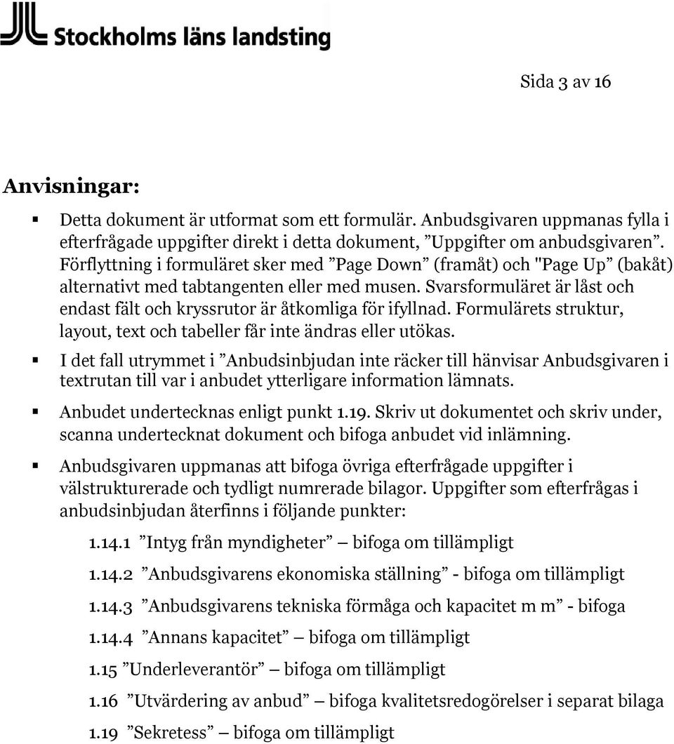 Svarsformuläret är låst och endast fält och kryssrutor är åtkomliga för ifyllnad. Formulärets struktur, layout, text och tabeller får inte ändras eller utökas.