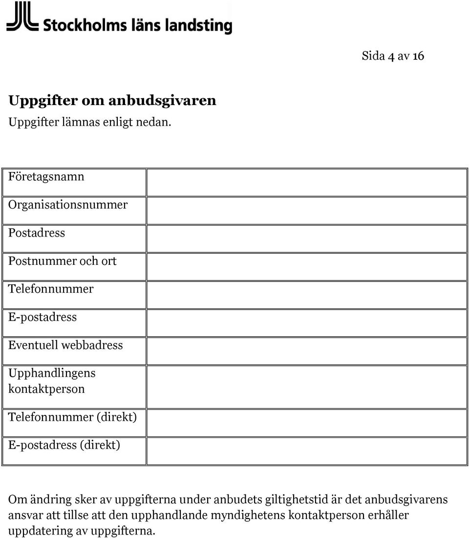 webbadress Upphandlingens kontaktperson Telefonnummer (direkt) E-postadress (direkt) Om ändring sker av