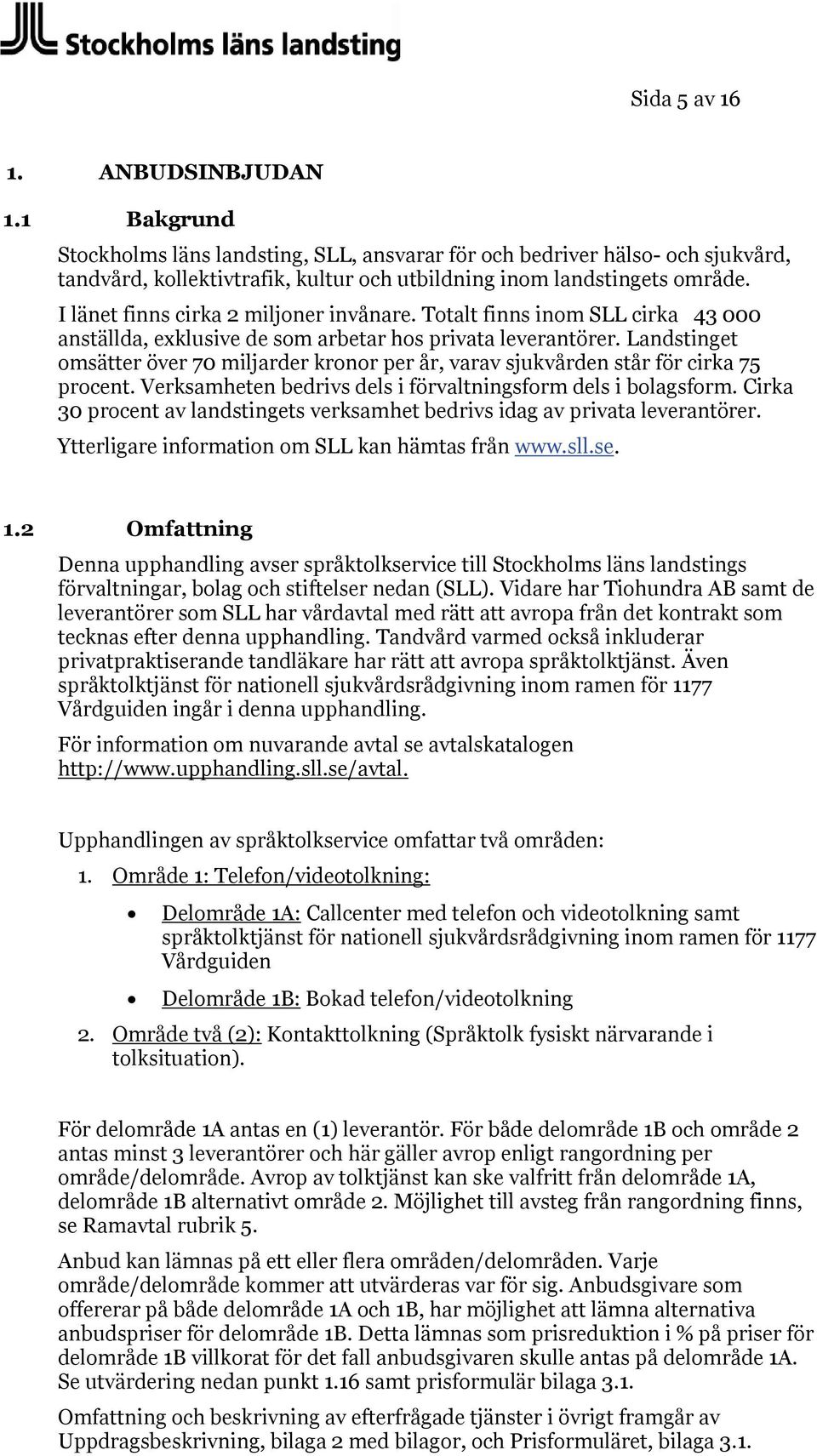 Landstinget omsätter över 70 miljarder kronor per år, varav sjukvården står för cirka 75 procent. Verksamheten bedrivs dels i förvaltningsform dels i bolagsform.