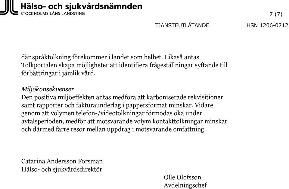 Miljökonsekvenser Den positiva miljöeffekten antas medföra att karboniserade rekvisitioner samt rapporter och fakturaunderlag i pappersformat minskar.