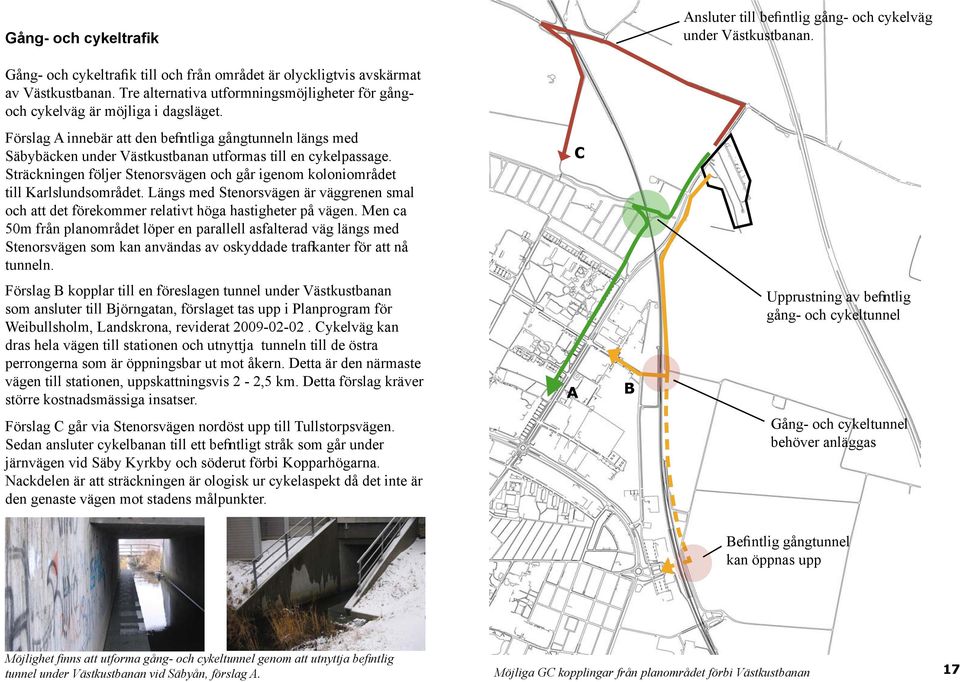 Förslag A innebär att den befintliga gångtunneln längs med Säbybäcken under Västkustbanan utformas till en cykelpassage.