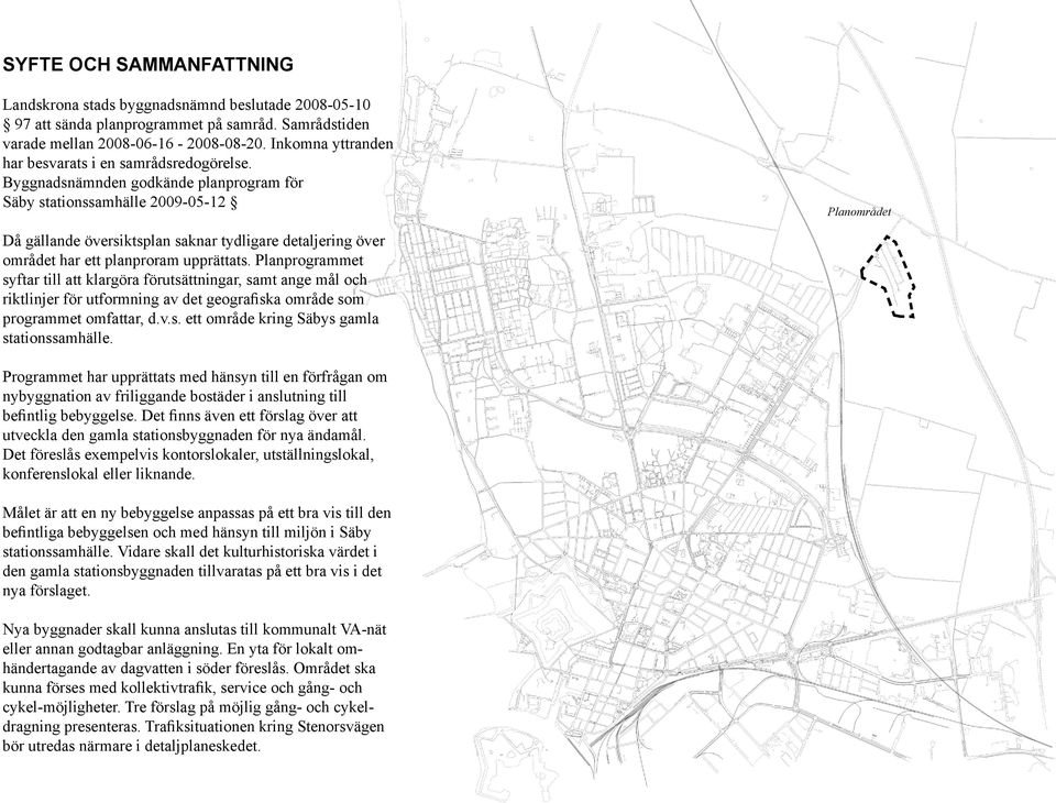 Byggnadsnämnden godkände planprogram för Säby stationssamhälle 2009-05-12 Planområdet Då gällande översiktsplan saknar tydligare detaljering över området har ett planproram upprättats.