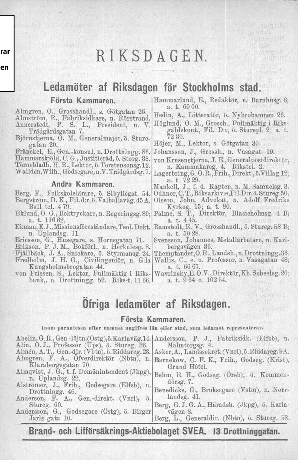 galdskont., FIL D:r, o. Sturepl. 2; a. t. Björnstjerna, O. M., Generalmajor, ö. Sture- 72 30. gatan 20. " Höjer, M., Lektor, s. Götgatan 30.,Fränckel, E., Gen.vkonsul, n. Drottningg. 86. Johansson, J.
