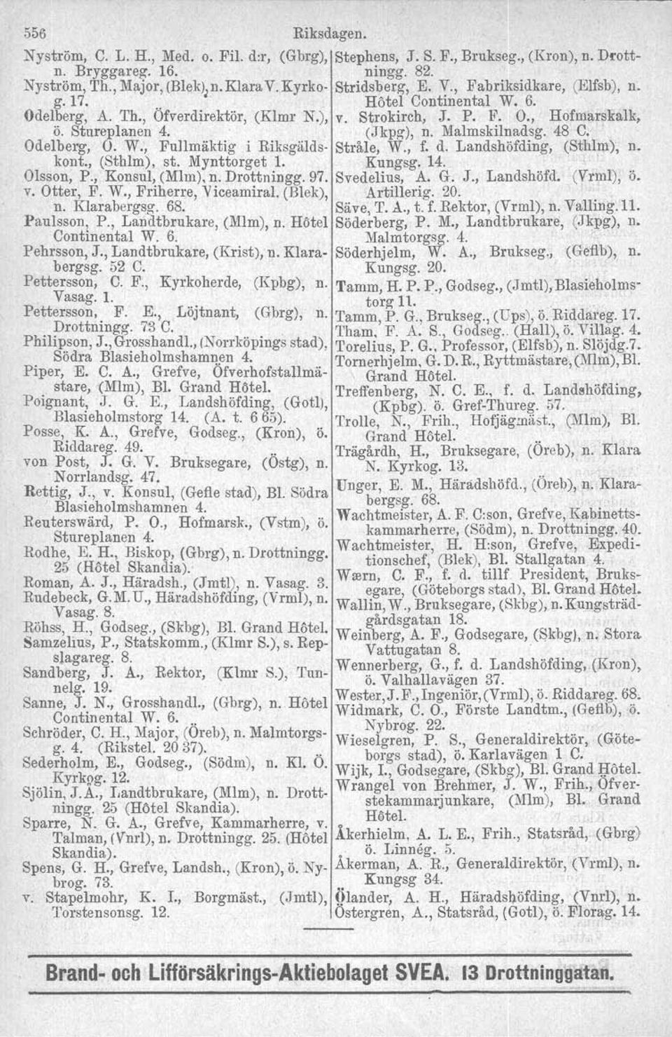 48 C. Odelberg, O. W., Fullmäktig i Riksgälda- Stråle, W., f. d. Landshöfding, (Sthlm), n. kont., (Sthlm), sto.mynttorget 1. Kungsg. 14. Olsson, P., Konsul, (MIm). nodrottningg. 97. Svedelius, A. G.