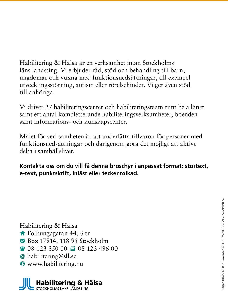 Vi driver 27 habiliteringscenter och habiliteringsteam runt hela länet samt ett antal kompletterande habiliteringsverksamheter, boenden samt informations- och kunskapscenter.