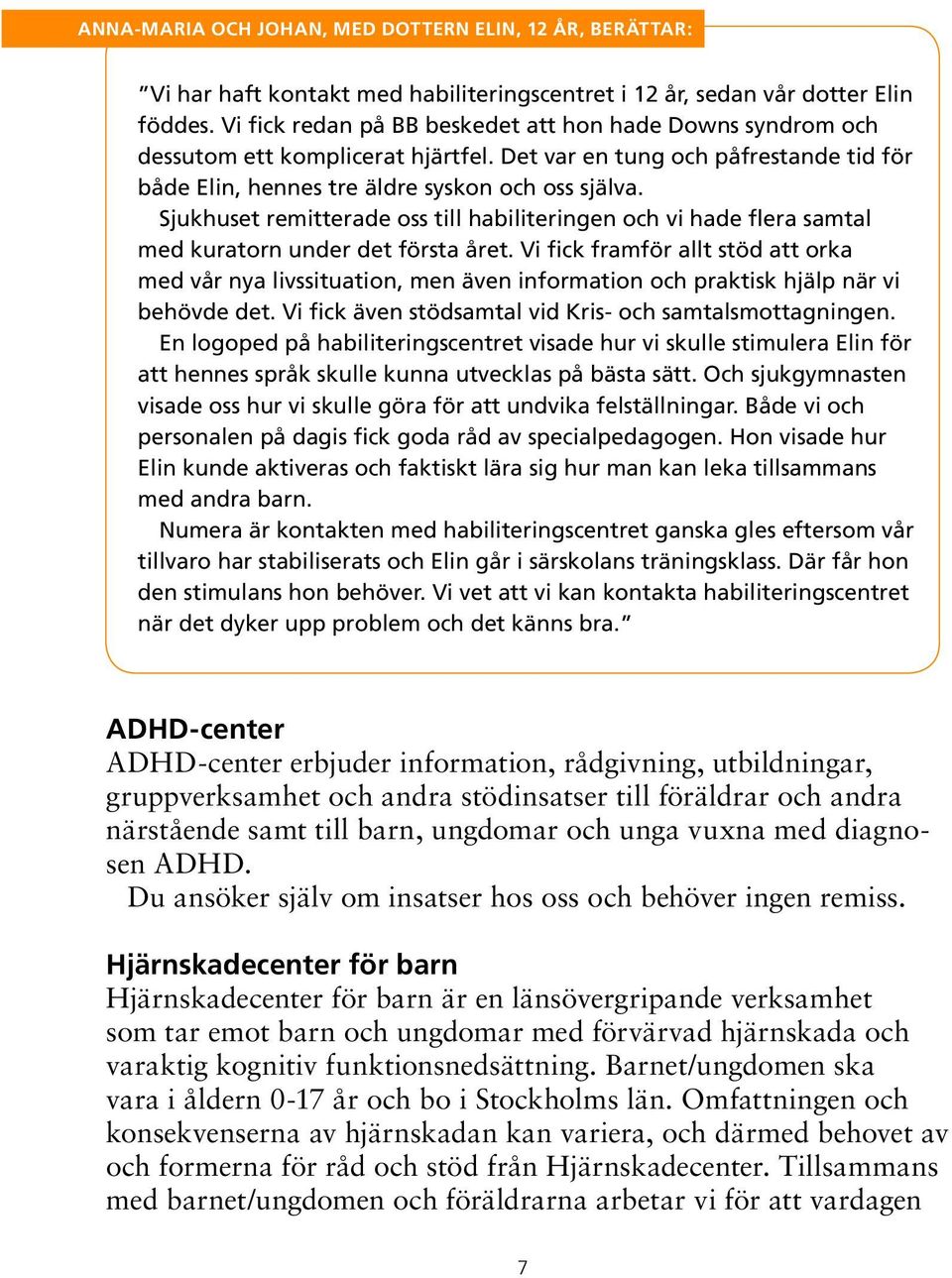 Sjukhuset remitterade oss till habiliteringen och vi hade flera samtal med kuratorn under det första året.