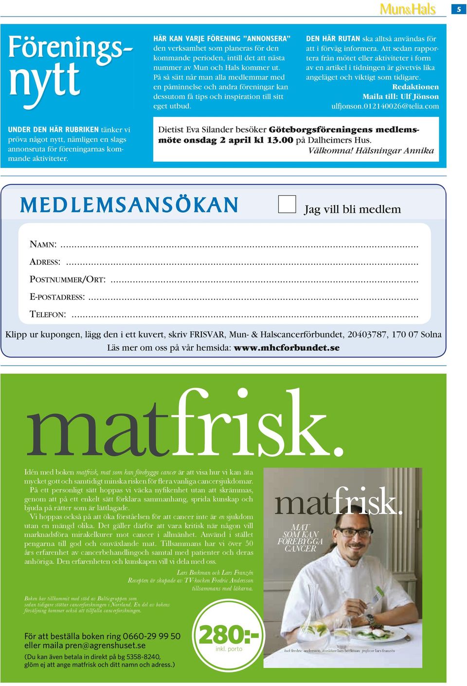 Att sedan rapportera från mötet eller aktiviteter i form av en artikel i tidningen är givetvis lika angeläget och viktigt som tidigare. Redaktionen Maila till: Ulf Jönson ulfjonson.012140026@telia.