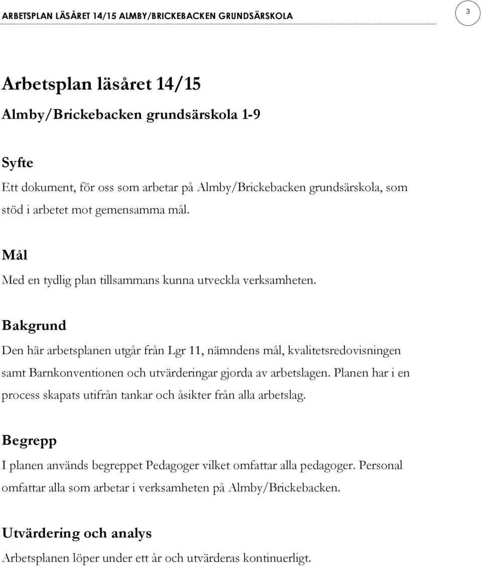 Bakgrund Den här arbetsplanen utgår från Lgr 11, nämndens mål, kvalitetsredovisningen samt Barnkonventionen och utvärderingar gjorda av arbetslagen.