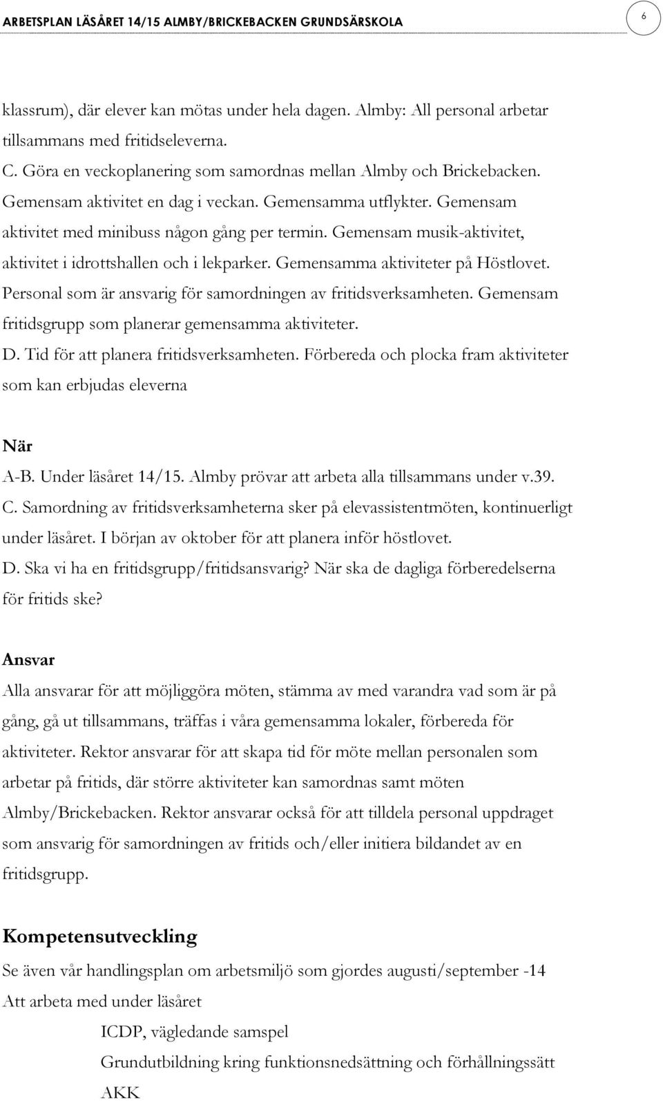 Gemensamma aktiviteter på Höstlovet. Personal som är ansvarig för samordningen av fritidsverksamheten. Gemensam fritidsgrupp som planerar gemensamma aktiviteter. D.