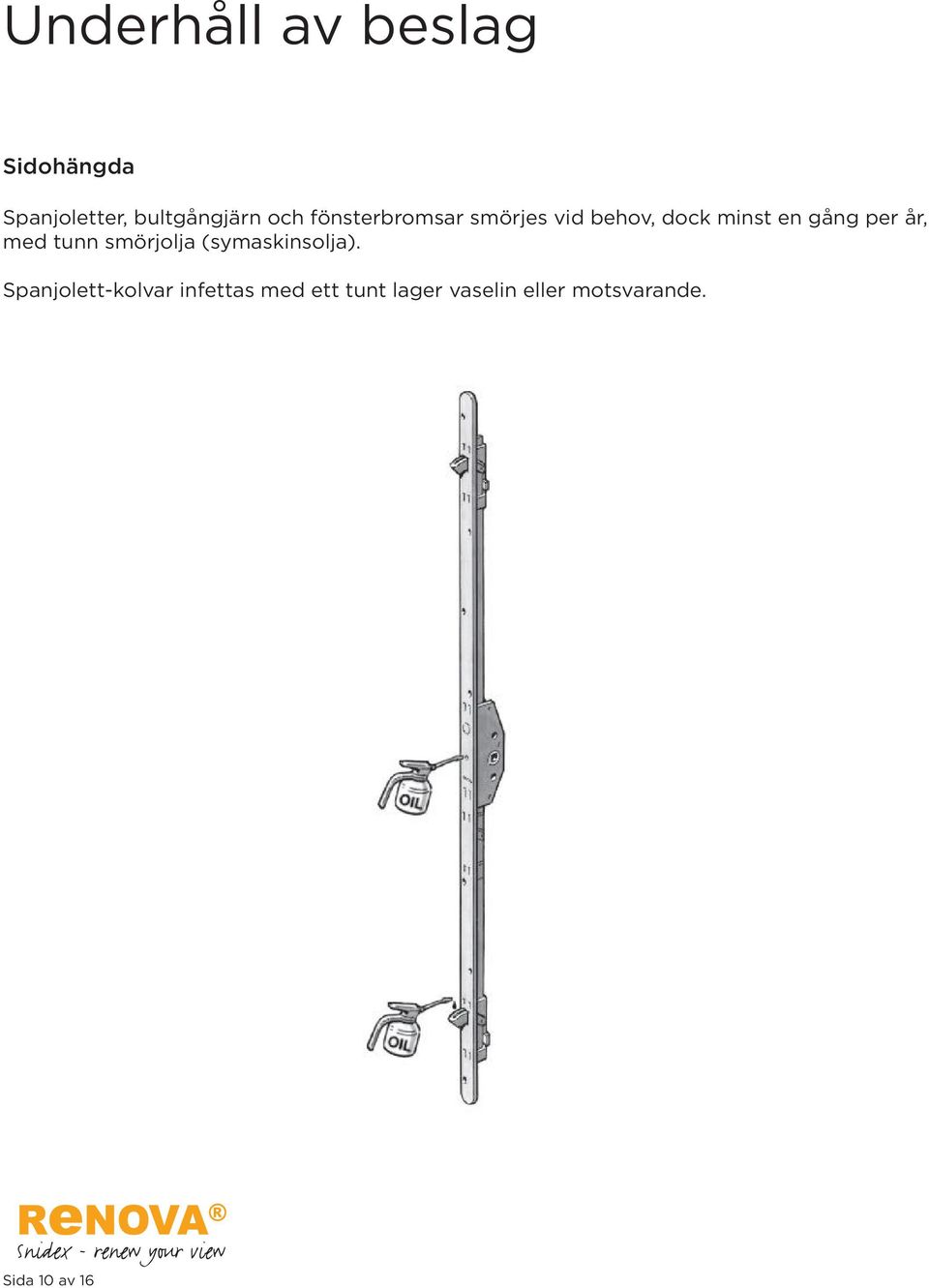 med tunn smörjolja (symaskinsolja).