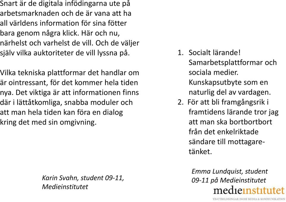 Dt Det viktiga är att informationen finns där i lättåtkomliga, snabba moduler och att man hela tiden kan föra en dialog kring det med sin omgivning. Karin Svahn, student 09 11, Medieinstitutet 1.