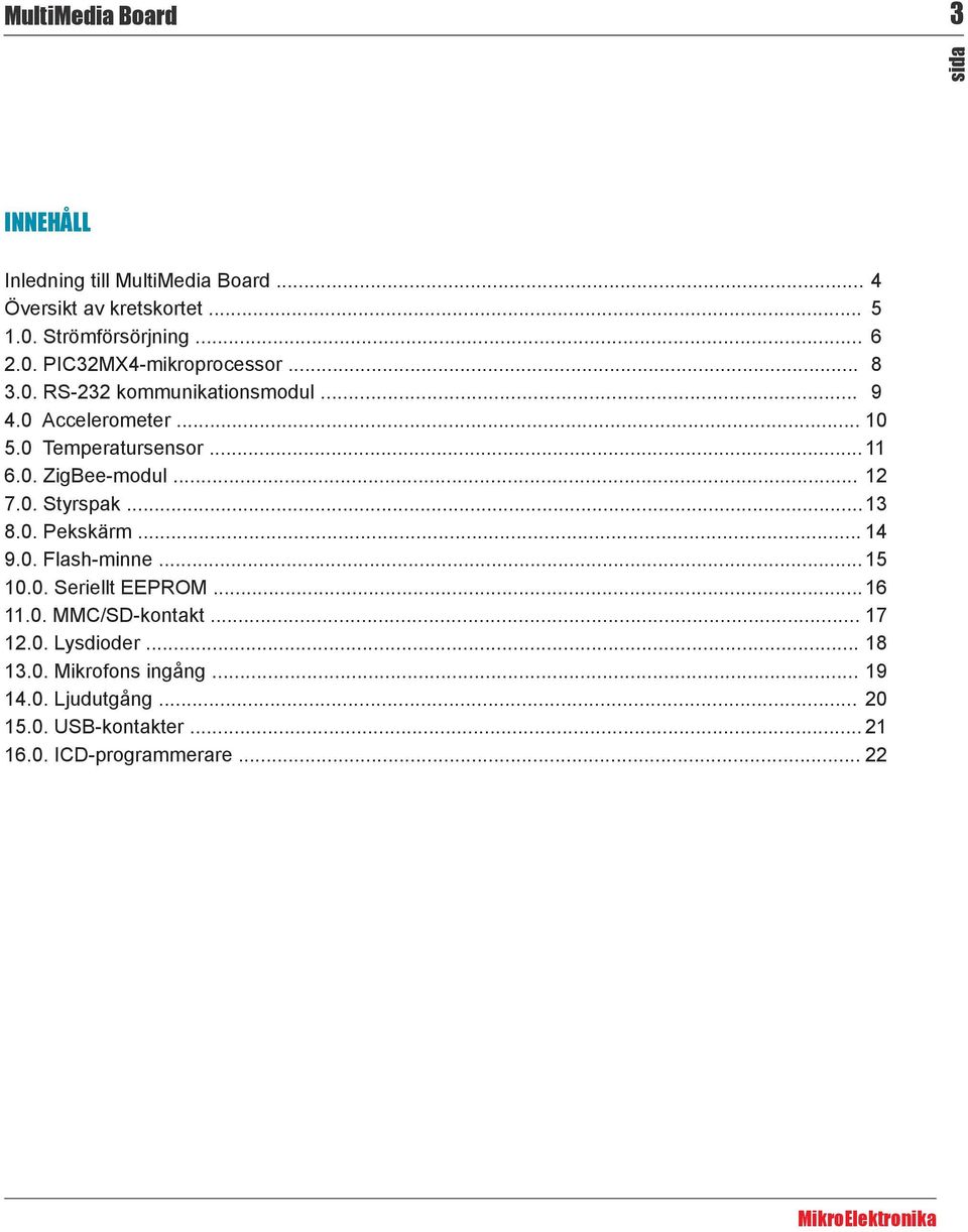 .. 13 8.0. Pekskärm... 14 9.0. Flash-minne... 15 10.0. Seriellt EEPROM... 16 11.0. MMC/SD-kontakt... 17 12.0. Lysdioder... 18 13.
