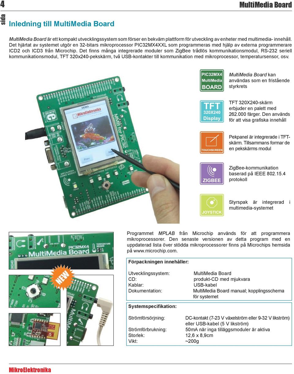 Det finns många integrerade moduler som ZigBee trådlös kommunikationsmodul, RS-232 seriell kommunikationsmodul, TFT 320x240-pekskärm, två USB-kontakter till kommunikation med mikroprocessor,