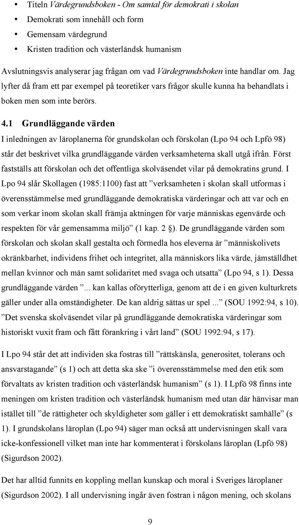 1 Grundläggande värden I inledningen av läroplanerna för grundskolan och förskolan (Lpo 94 och Lpfö 98) står det beskrivet vilka grundläggande värden verksamheterna skall utgå ifrån.