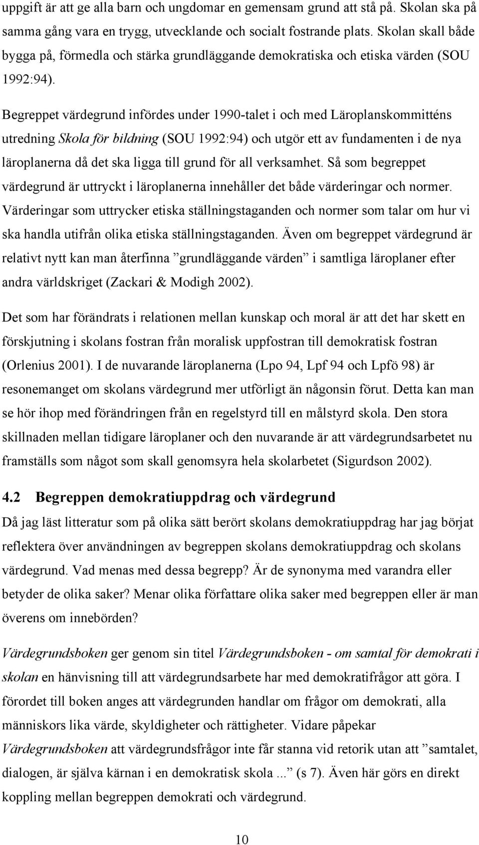 Begreppet värdegrund infördes under 1990-talet i och med Läroplanskommitténs utredning Skola för bildning (SOU 1992:94) och utgör ett av fundamenten i de nya läroplanerna då det ska ligga till grund