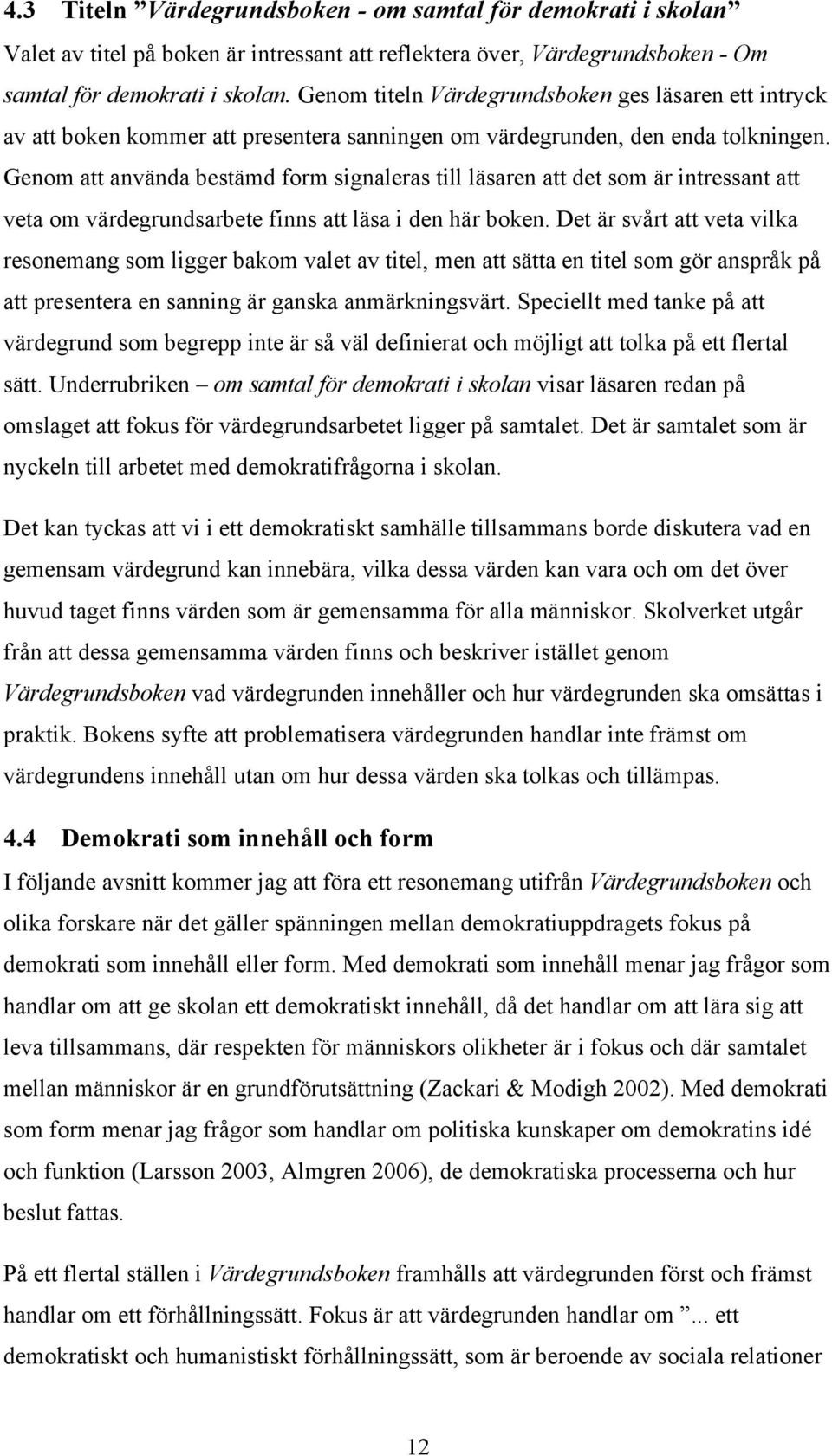 Genom att använda bestämd form signaleras till läsaren att det som är intressant att veta om värdegrundsarbete finns att läsa i den här boken.