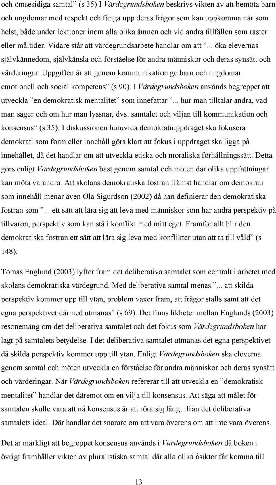 .. öka elevernas självkännedom, självkänsla och förståelse för andra människor och deras synsätt och värderingar.