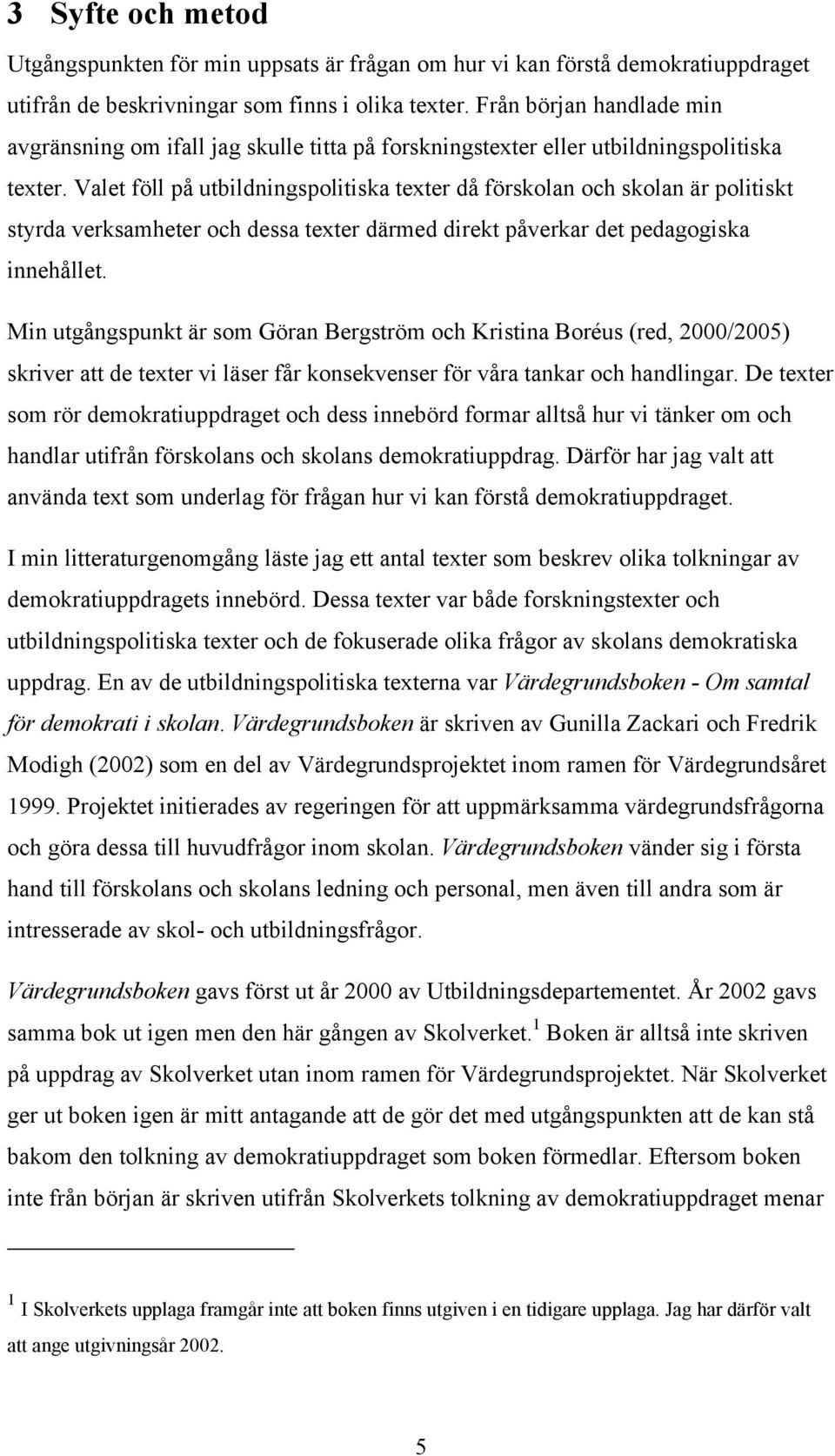 Valet föll på utbildningspolitiska texter då förskolan och skolan är politiskt styrda verksamheter och dessa texter därmed direkt påverkar det pedagogiska innehållet.