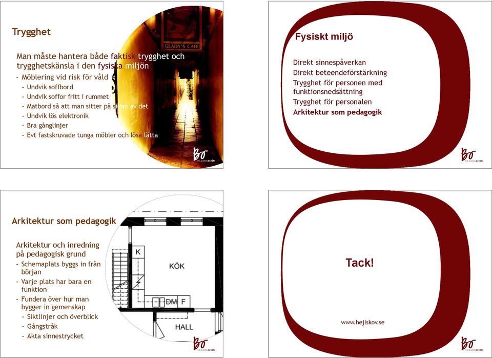 fastskruvade tunga möbler och lösa lätta Arkitektur och inredning på pedagogisk grund Schemaplats byggs in från början Varje