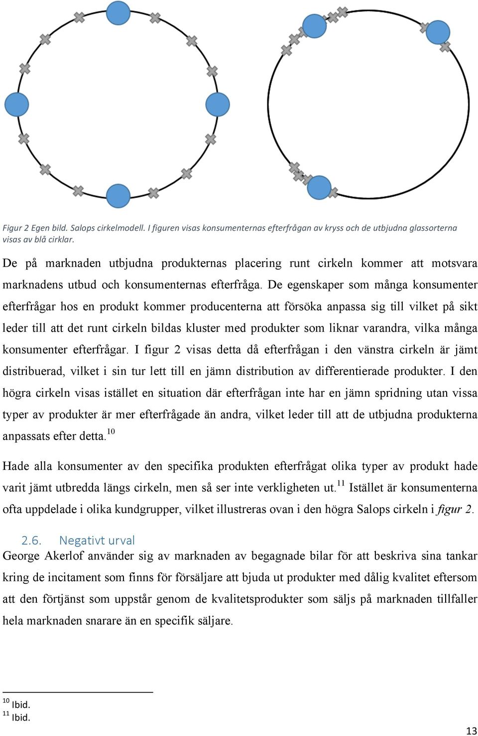 De egenskaper som många konsumenter efterfrågar hos en produkt kommer producenterna att försöka anpassa sig till vilket på sikt leder till att det runt cirkeln bildas kluster med produkter som liknar