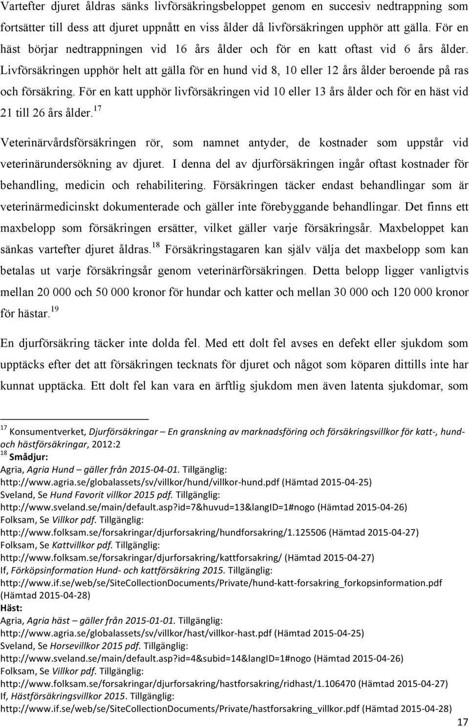 Livförsäkringen upphör helt att gälla för en hund vid 8, 10 eller 12 års ålder beroende på ras och försäkring.