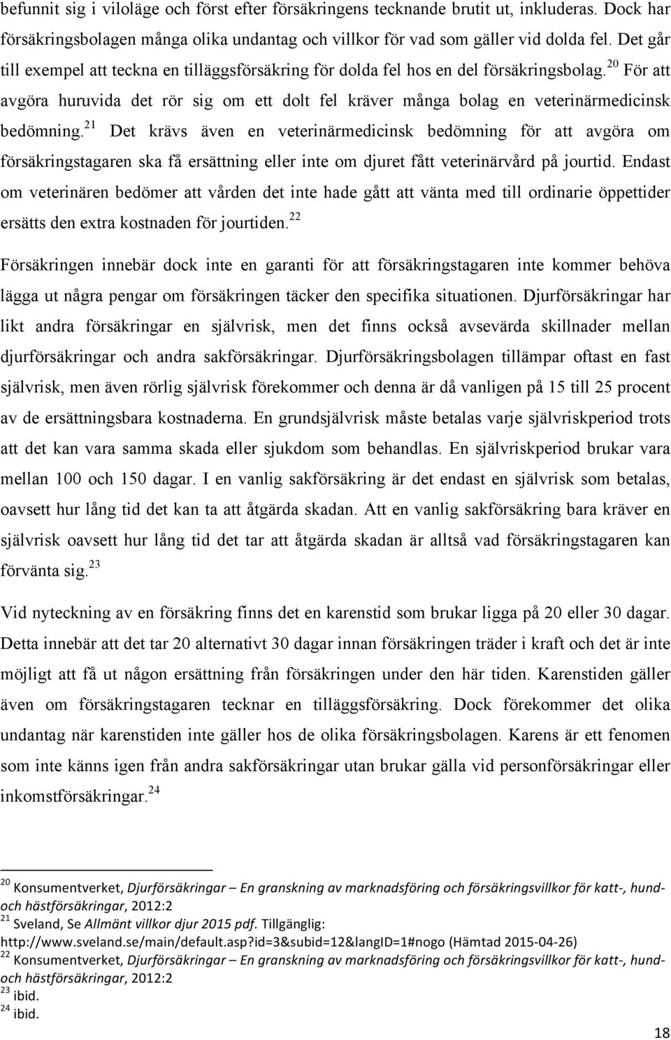 20 För att avgöra huruvida det rör sig om ett dolt fel kräver många bolag en veterinärmedicinsk bedömning.