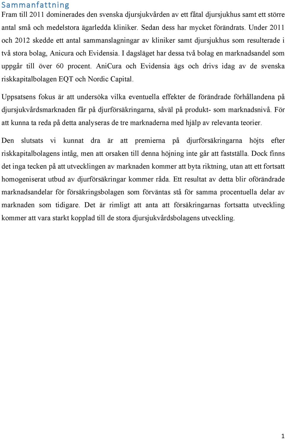 I dagsläget har dessa två bolag en marknadsandel som uppgår till över 60 procent. AniCura och Evidensia ägs och drivs idag av de svenska riskkapitalbolagen EQT och Nordic Capital.