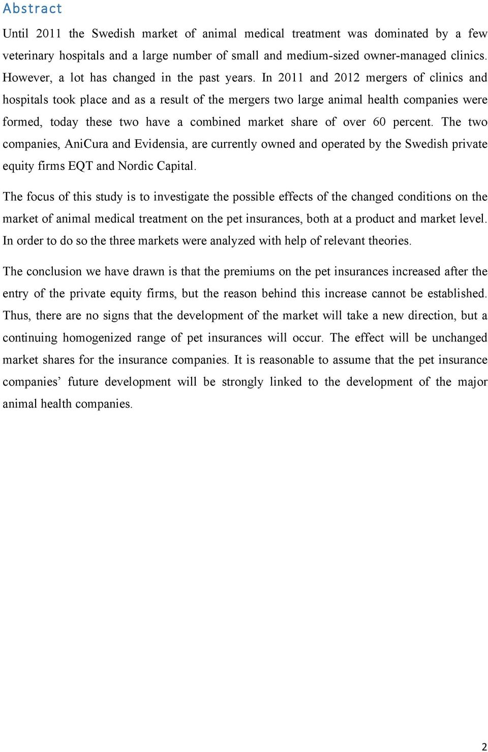 In 2011 and 2012 mergers of clinics and hospitals took place and as a result of the mergers two large animal health companies were formed, today these two have a combined market share of over 60