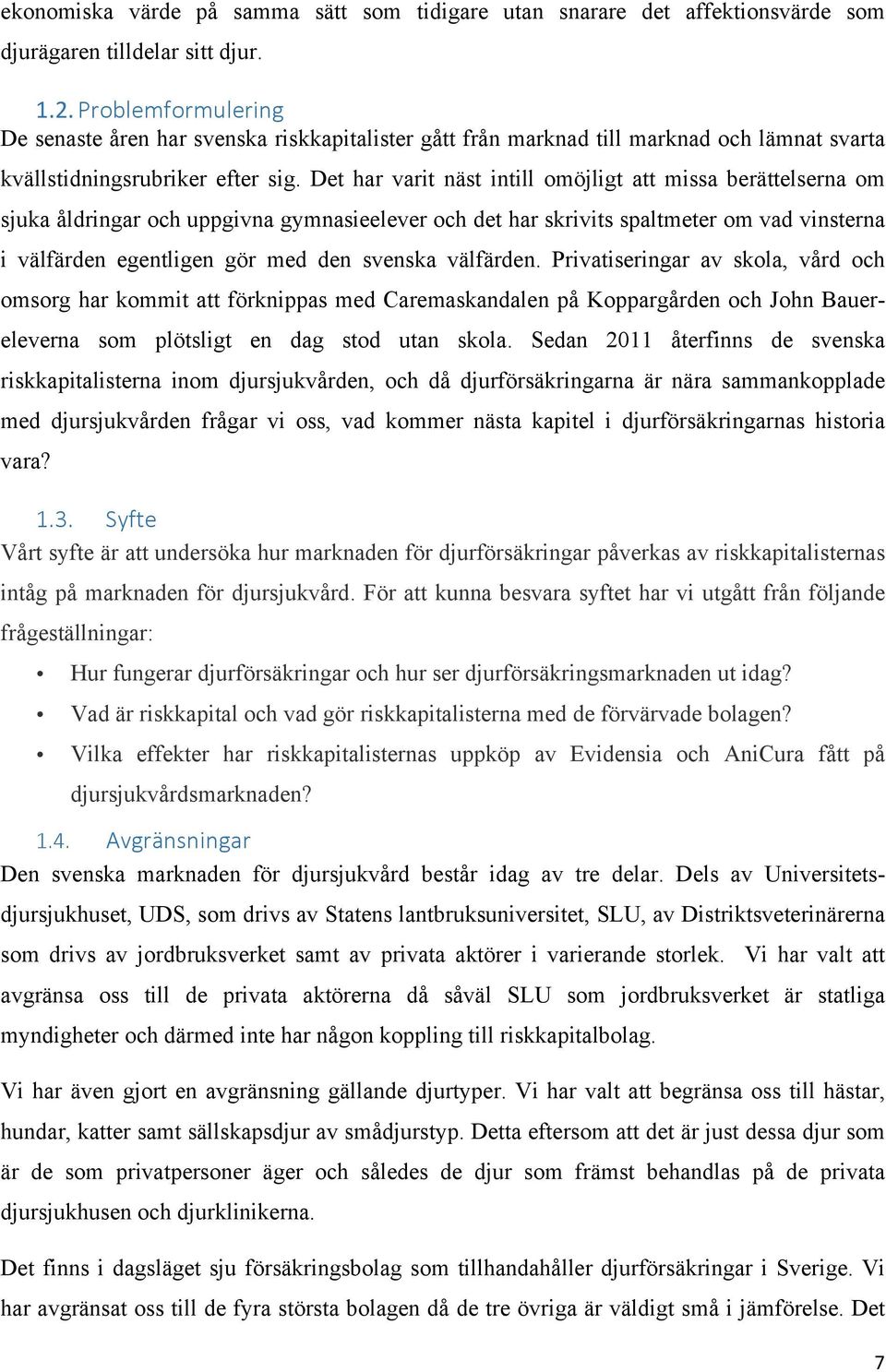 Det har varit näst intill omöjligt att missa berättelserna om sjuka åldringar och uppgivna gymnasieelever och det har skrivits spaltmeter om vad vinsterna i välfärden egentligen gör med den svenska