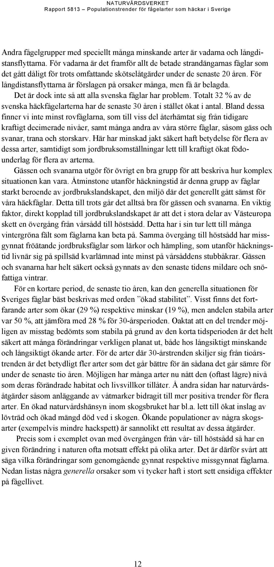 För långdistansflyttarna är förslagen på orsaker många, men få är belagda. Det är dock inte så att alla svenska fåglar har problem.