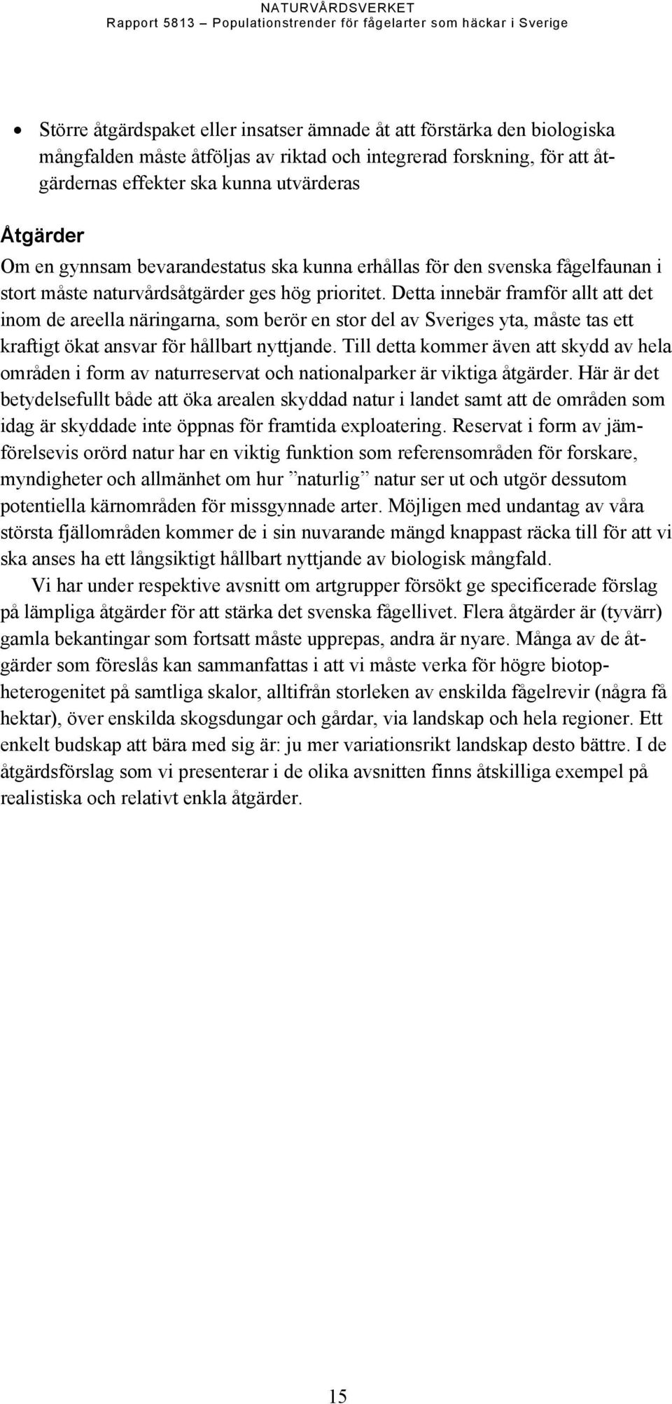 Detta innebär framför allt att det inom de areella näringarna, som berör en stor del av Sveriges yta, måste tas ett kraftigt ökat ansvar för hållbart nyttjande.