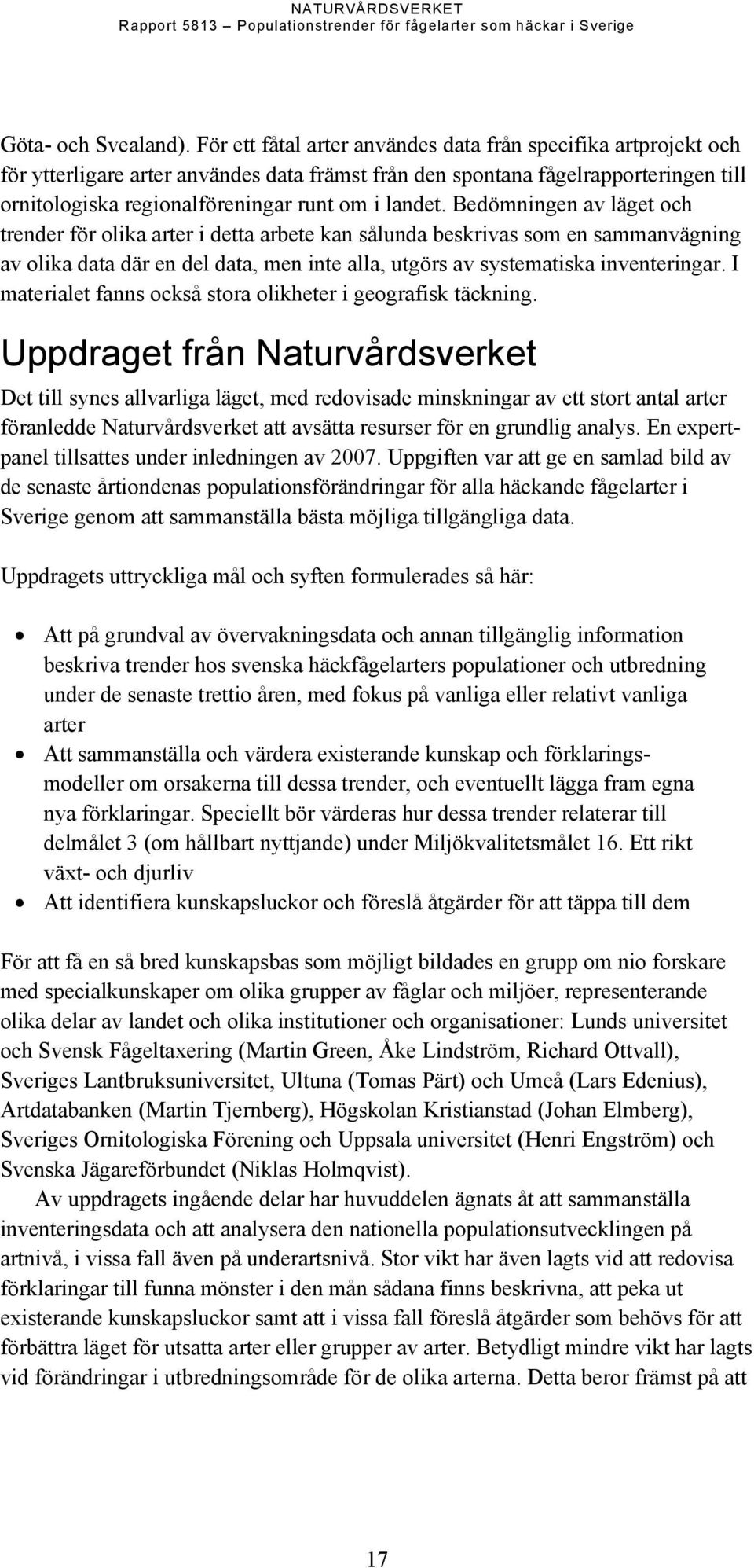 Bedömningen av läget och trender för olika arter i detta arbete kan sålunda beskrivas som en sammanvägning av olika data där en del data, men inte alla, utgörs av systematiska inventeringar.