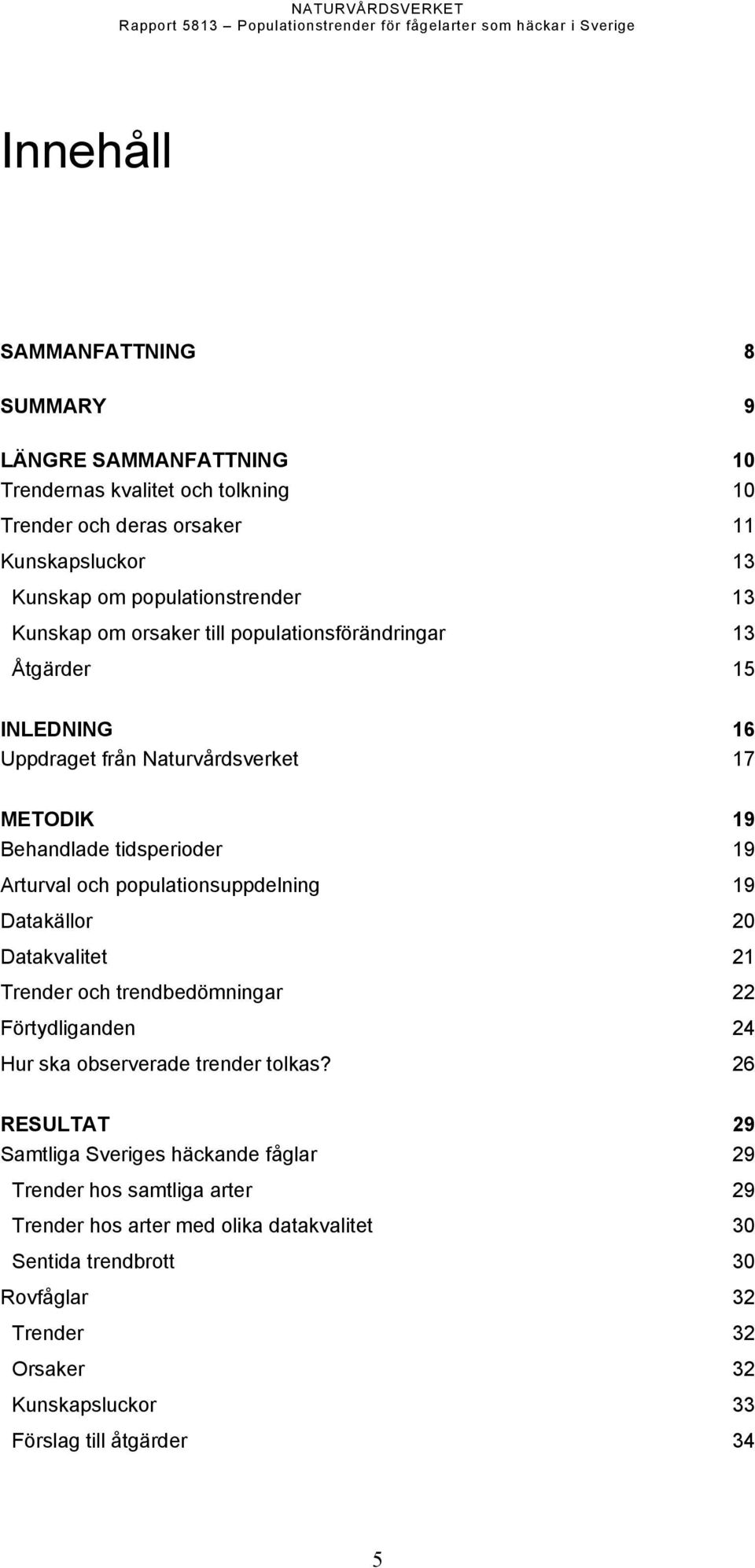 populationsuppdelning 19 Datakällor 20 Datakvalitet 21 Trender och trendbedömningar 22 Förtydliganden 24 Hur ska observerade trender tolkas?