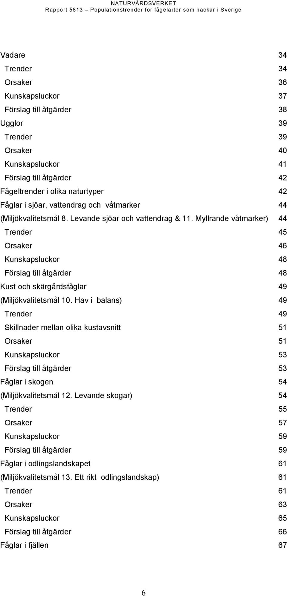 Myllrande våtmarker) 44 Trender 45 Orsaker 46 Kunskapsluckor 48 Förslag till åtgärder 48 Kust och skärgårdsfåglar 49 (Miljökvalitetsmål 10.