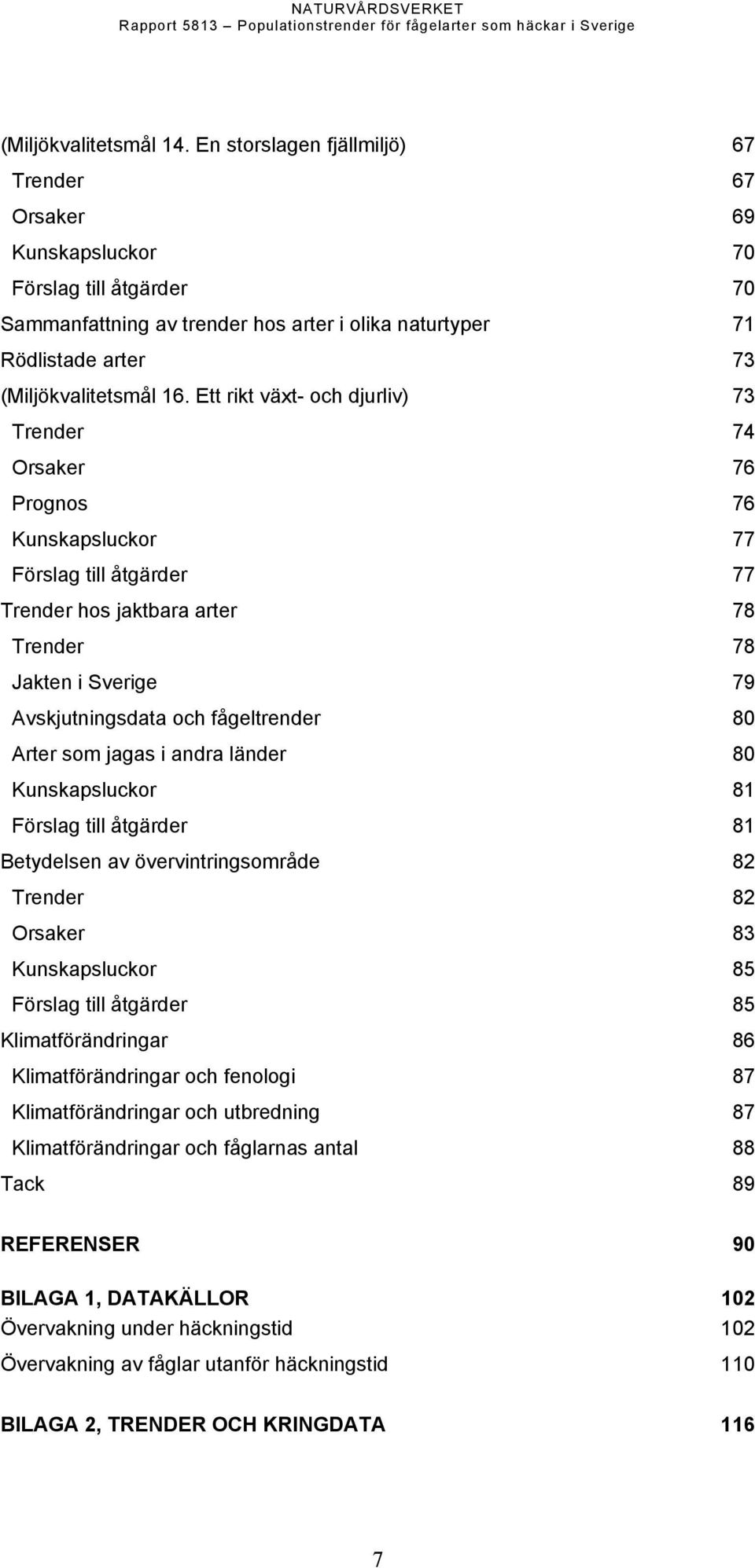 Ett rikt växt- och djurliv) 73 Trender 74 Orsaker 76 Prognos 76 Kunskapsluckor 77 Förslag till åtgärder 77 Trender hos jaktbara arter 78 Trender 78 Jakten i Sverige 79 Avskjutningsdata och