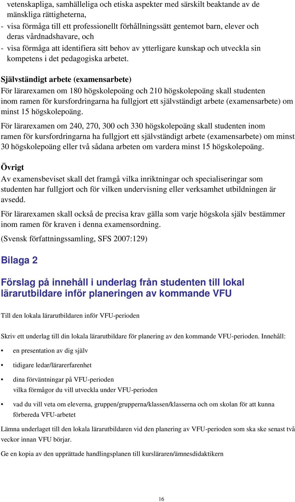 Självständigt arbete (examensarbete) För lärarexamen om 180 högskolepoäng och 210 högskolepoäng skall studenten inom ramen för kursfordringarna ha fullgjort ett självständigt arbete (examensarbete)