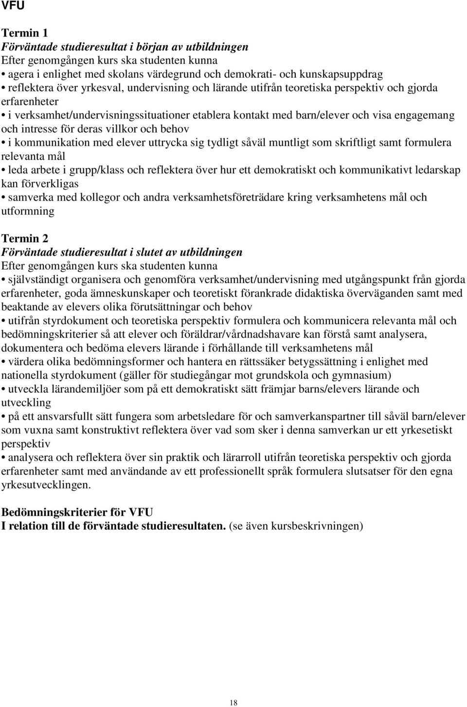 deras villkor och behov i kommunikation med elever uttrycka sig tydligt såväl muntligt som skriftligt samt formulera relevanta mål leda arbete i grupp/klass och reflektera över hur ett demokratiskt