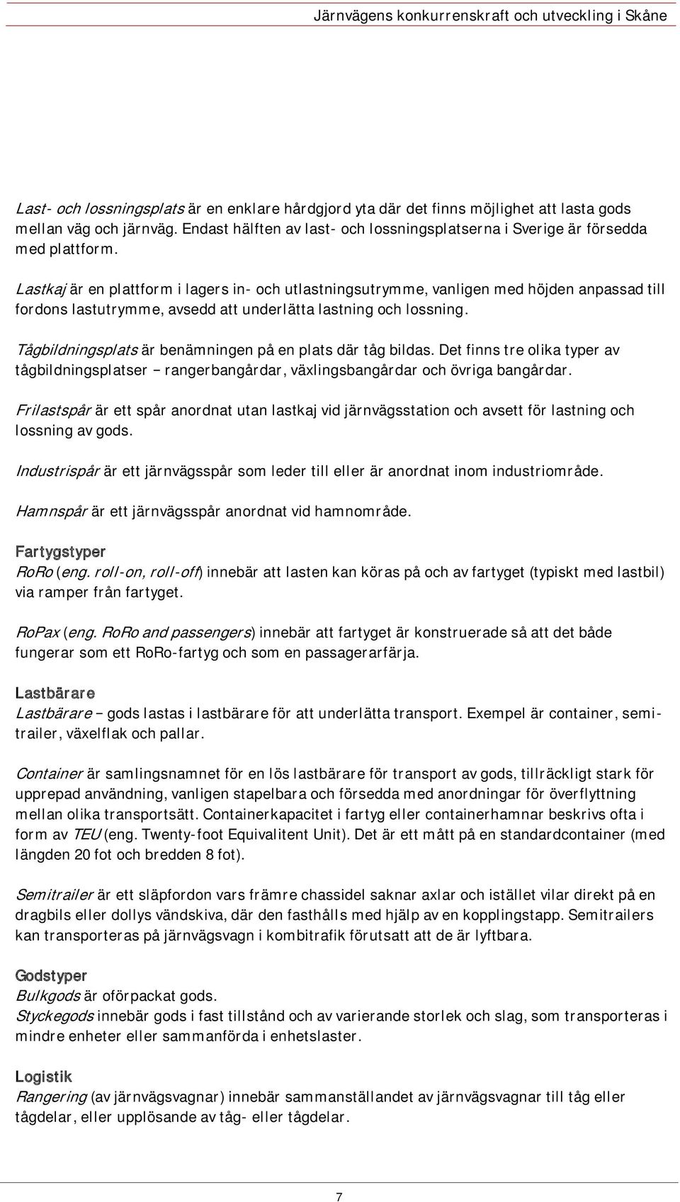 Tågbildningsplats är benämningen på en plats där tåg bildas. Det finns tre olika typer av tågbildningsplatser rangerbangårdar, växlingsbangårdar och övriga bangårdar.