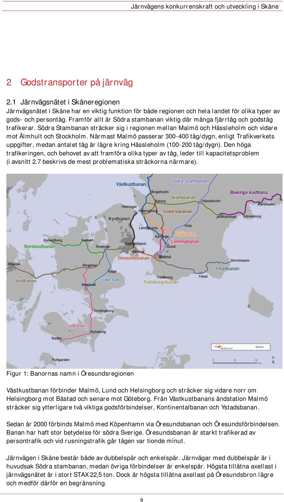 Närmast Malmö passerar 300-400 tåg/dygn, enligt Trafikverkets uppgifter, medan antalet tåg är lägre kring Hässleholm (100-200 tåg/dygn).