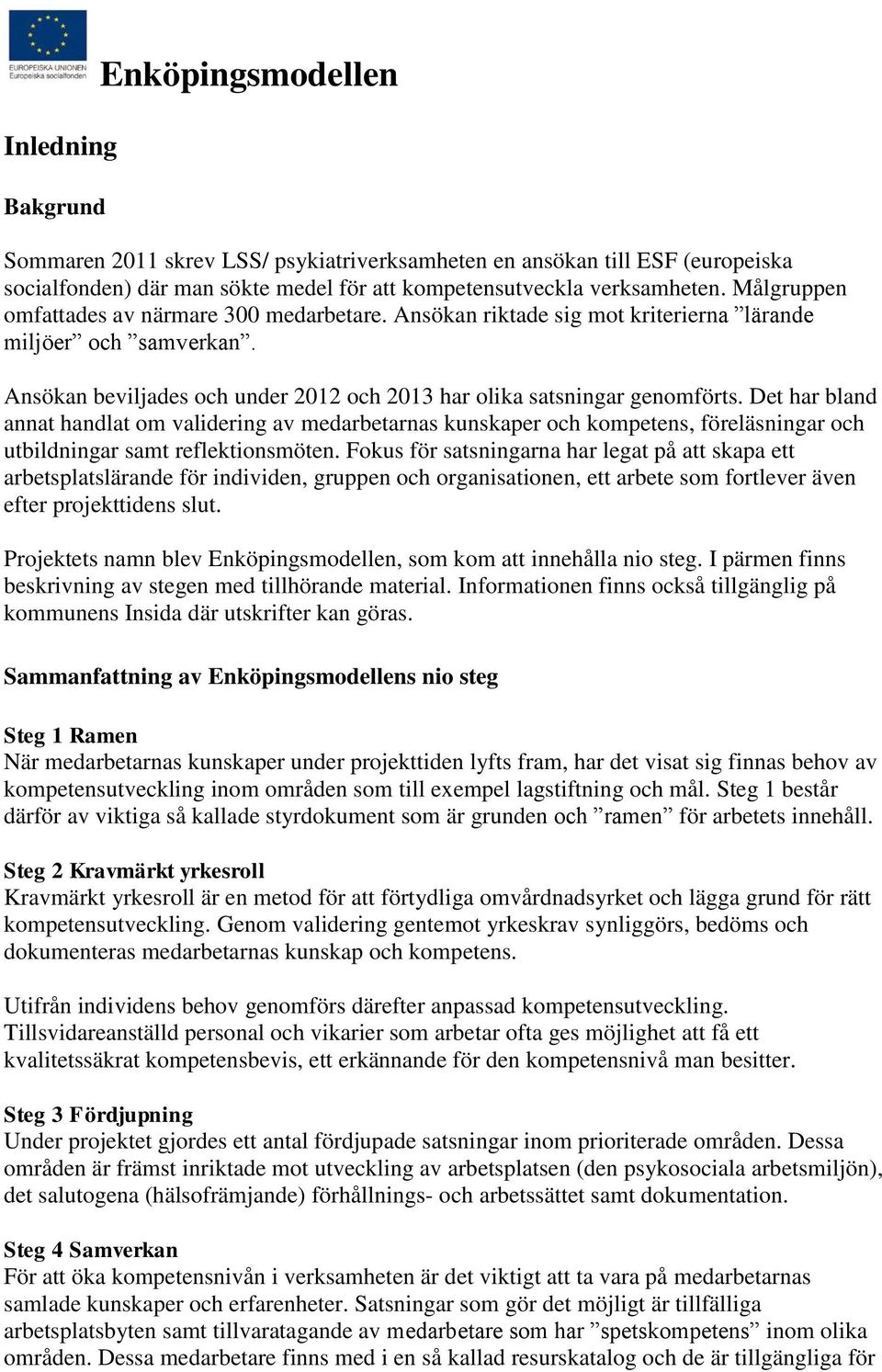 Det har bland annat handlat om validering av medarbetarnas kunskaper och kompetens, föreläsningar och utbildningar samt reflektionsmöten.