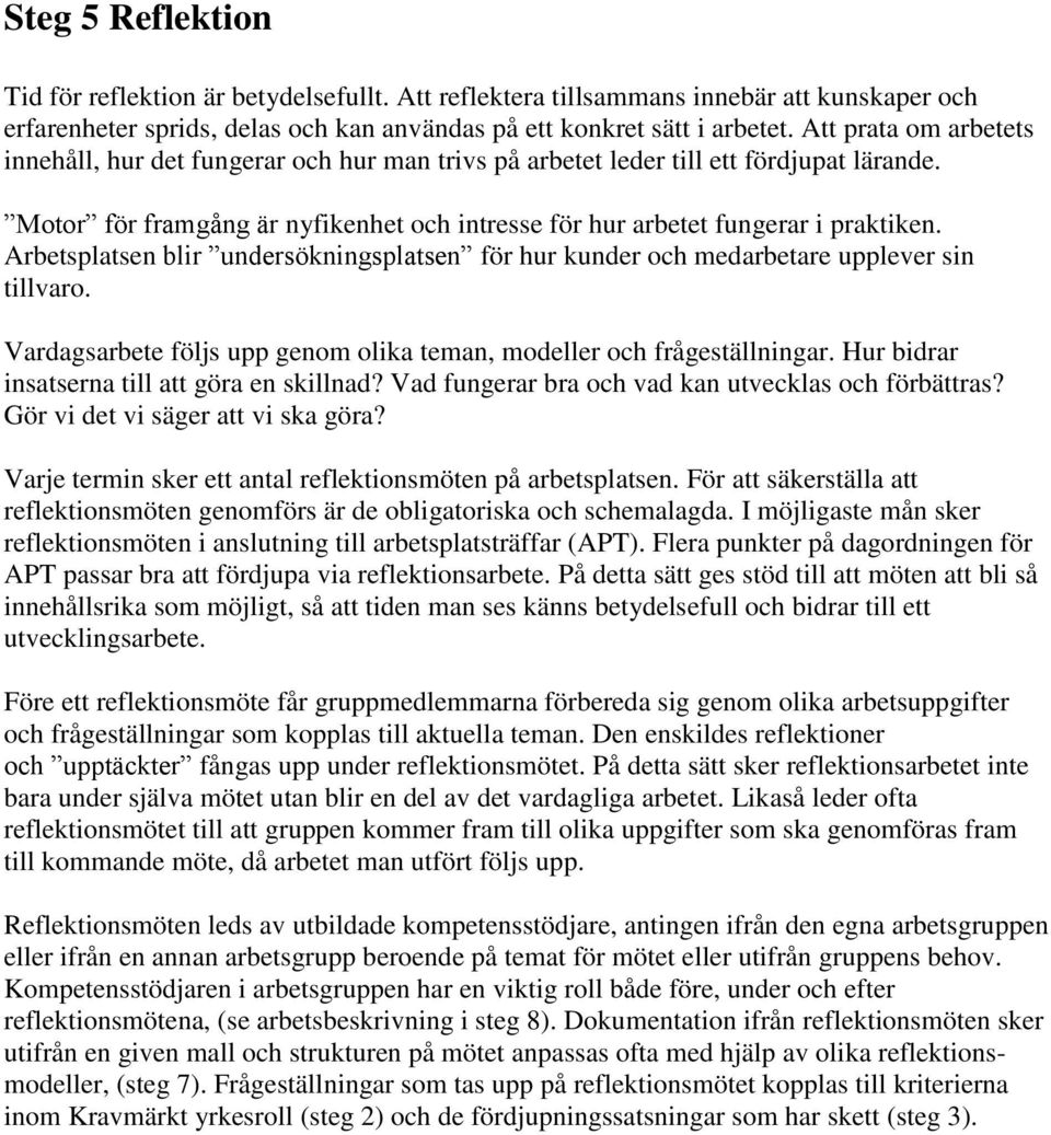 Arbetsplatsen blir undersökningsplatsen för hur kunder och medarbetare upplever sin tillvaro. Vardagsarbete följs upp genom olika teman, modeller och frågeställningar.