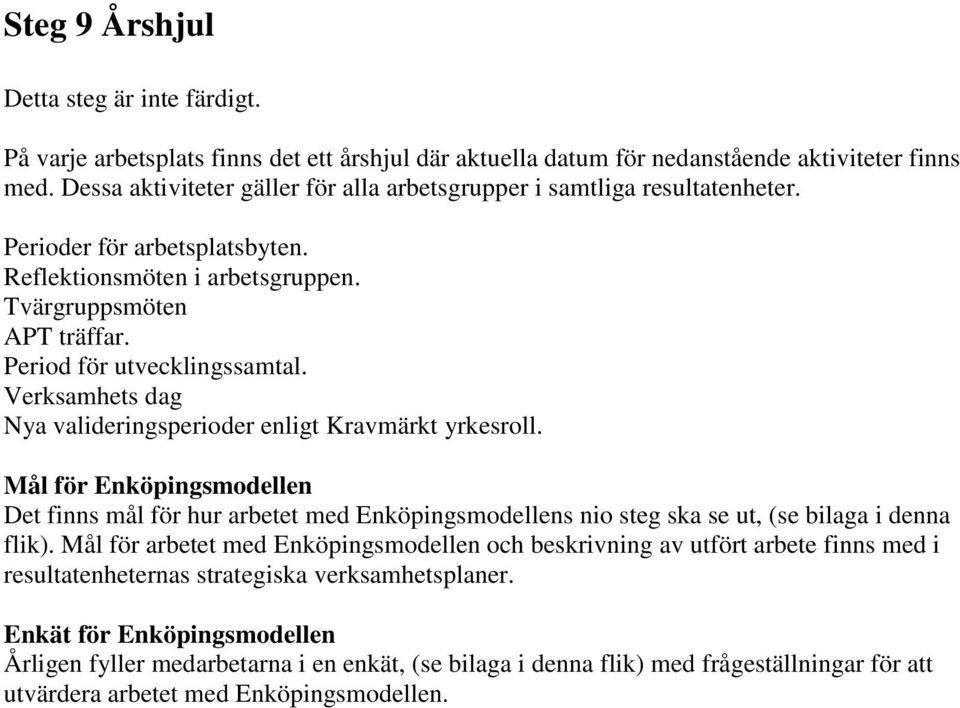 Verksamhets dag Nya valideringsperioder enligt Kravmärkt yrkesroll. Mål för Enköpingsmodellen Det finns mål för hur arbetet med Enköpingsmodellens nio steg ska se ut, (se bilaga i denna flik).