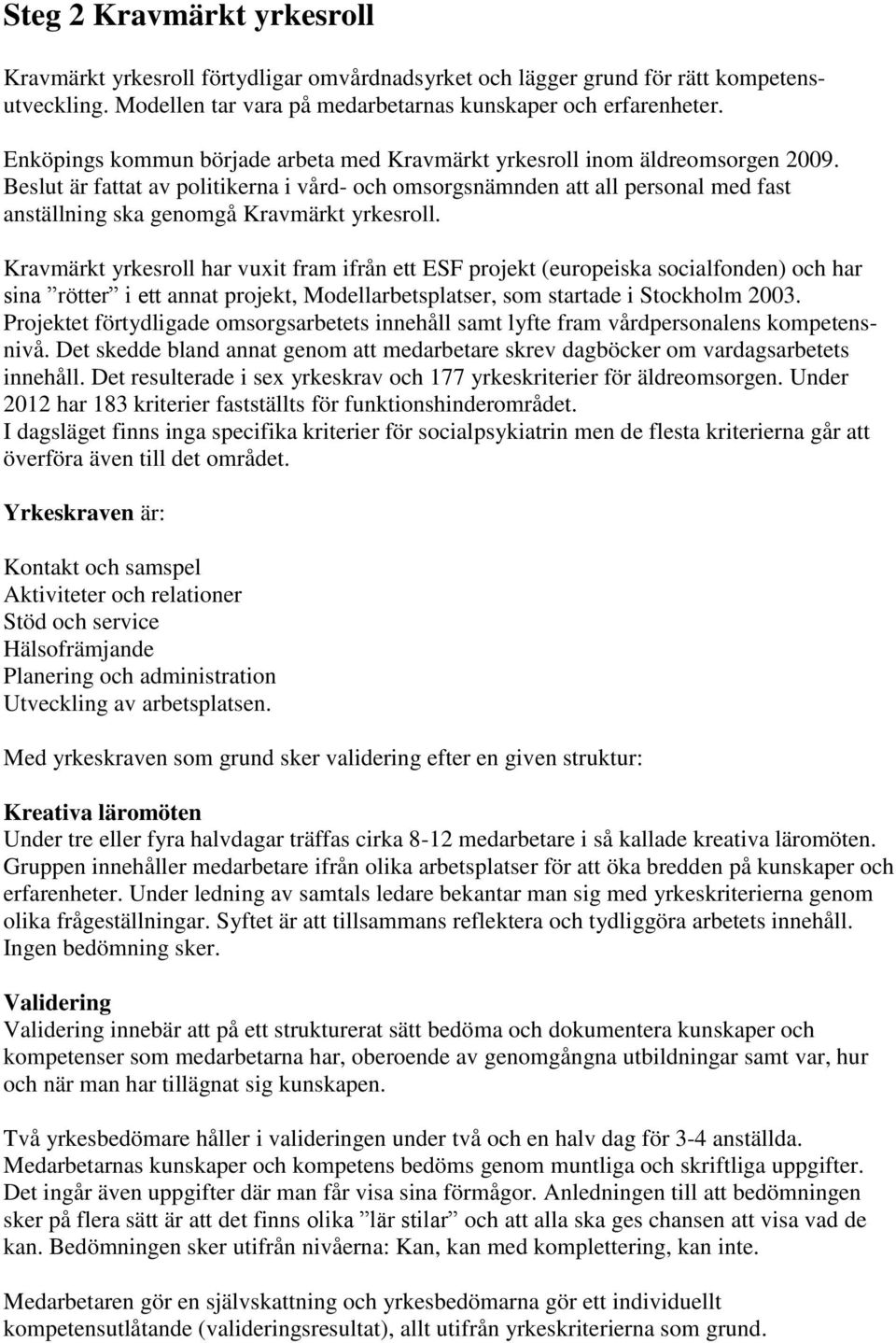 Beslut är fattat av politikerna i vård- och omsorgsnämnden att all personal med fast anställning ska genomgå Kravmärkt yrkesroll.