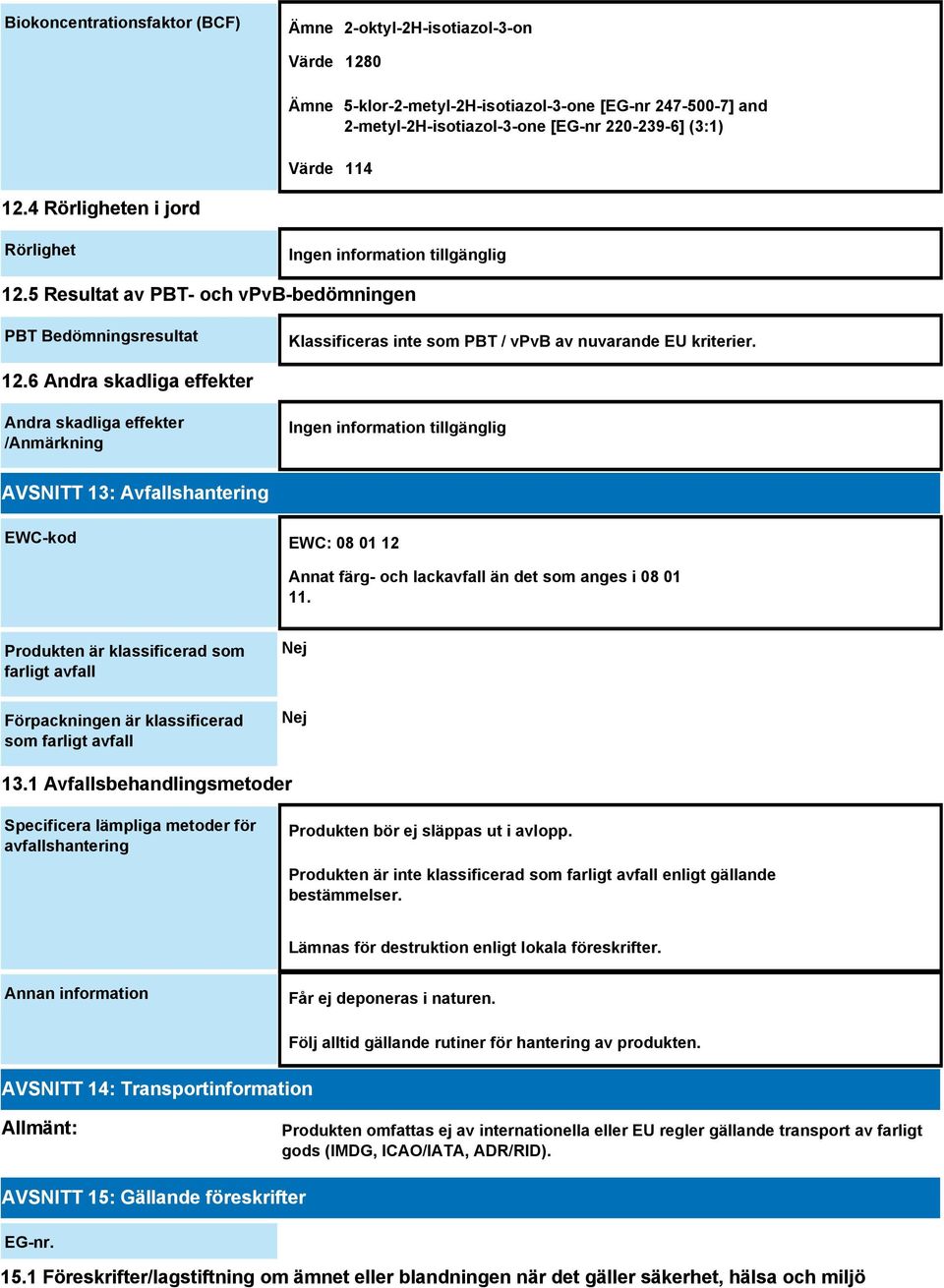 5 Resultat av PBT- och vpvb-bedömningen PBT Bedömningsresultat Klassificeras inte som PBT / vpvb av nuvarande EU kriterier. 12.