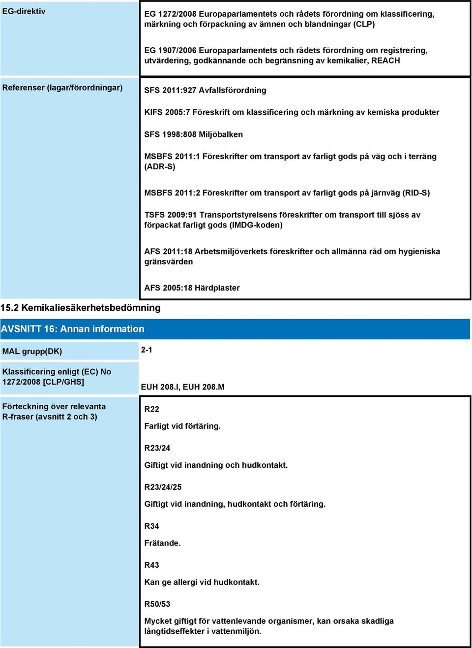 kemiska produkter SFS 1998:808 Miljöbalken MSBFS 2011:1 Föreskrifter om transport av farligt gods på väg och i terräng (ADR-S) MSBFS 2011:2 Föreskrifter om transport av farligt gods på järnväg