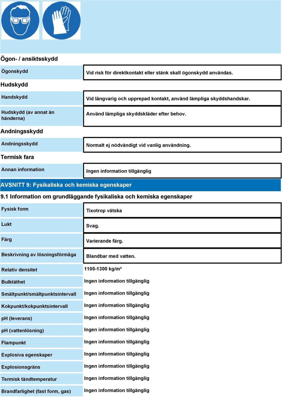 Andningsskydd Andningsskydd Normalt ej nödvändigt vid vanlig användning. Termisk fara Annan information AVSNITT 9: Fysikaliska och kemiska egenskaper 9.
