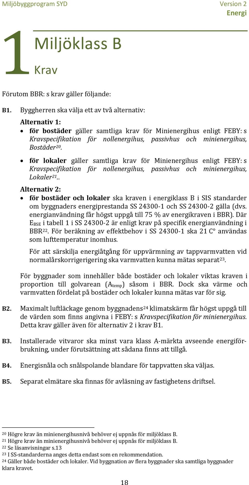 20. för lokaler gäller samtliga krav för Minienergihus enligt FEBY: s Kravspecifikation för nollenergihus, passivhus och minienergihus, Lokaler 21.
